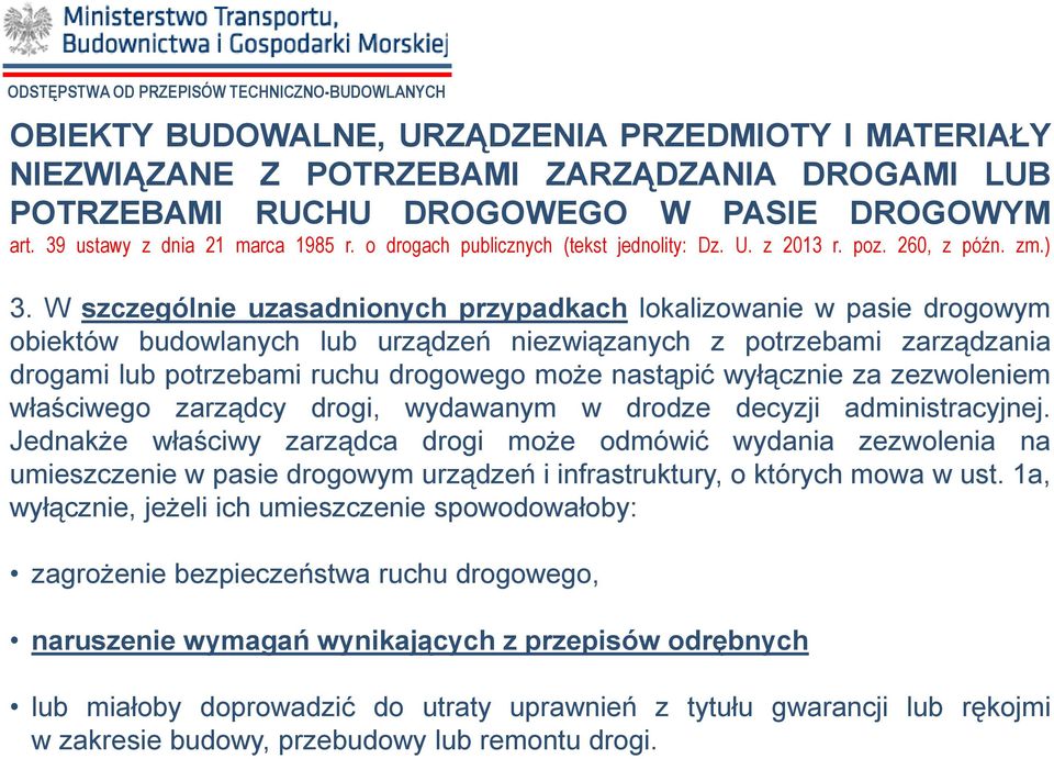 W szczególnie uzasadnionych przypadkach lokalizowanie w pasie drogowym obiektów budowlanych lub urządzeń niezwiązanych z potrzebami zarządzania drogami lub potrzebami ruchu drogowego może nastąpić