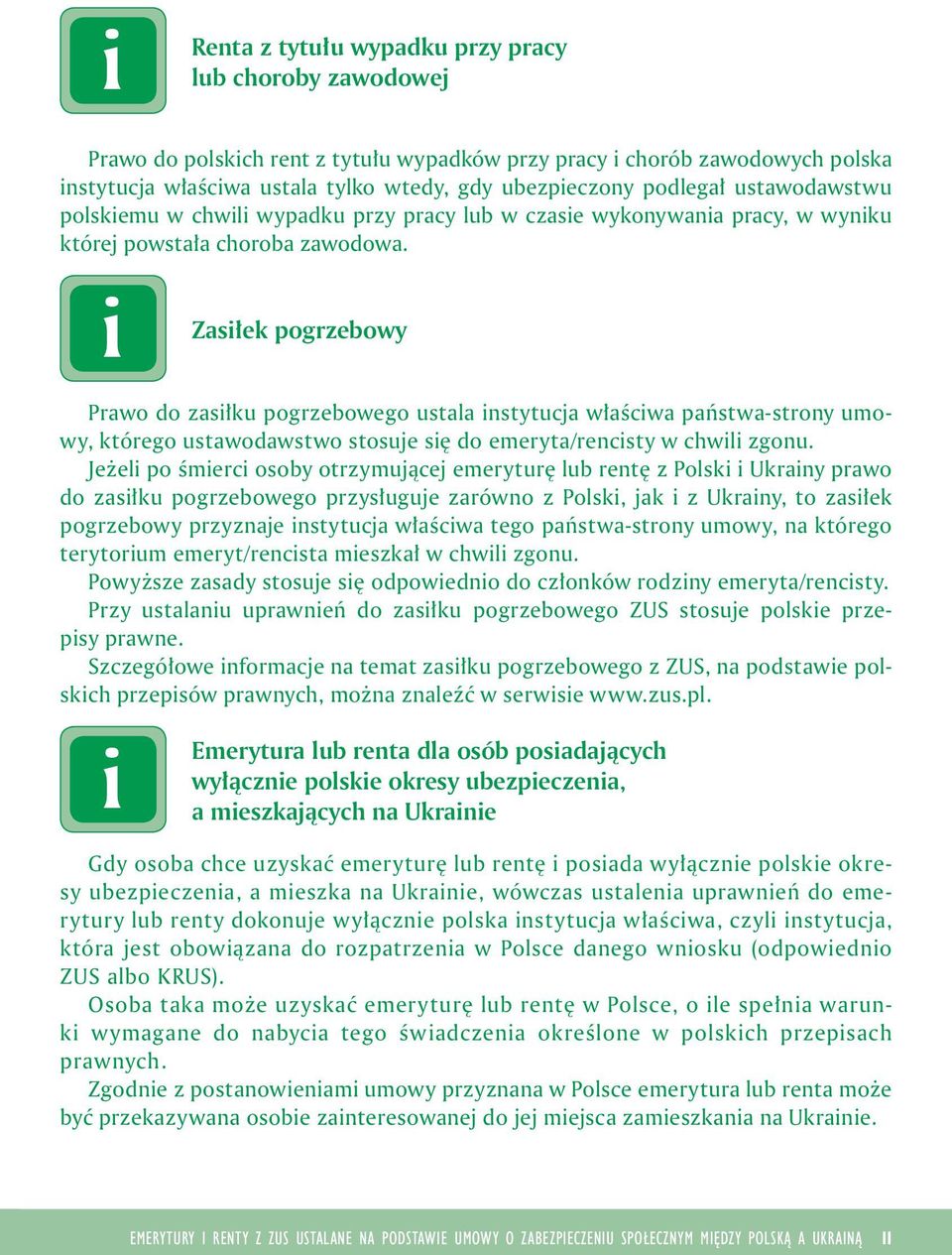 Zasłek pogrzebowy Prawo do zasłku pogrzebowego ustala nstytucja właścwa państwa-strony umowy, którego ustawodawstwo stosuje sę do emeryta/rencsty w chwl zgonu.