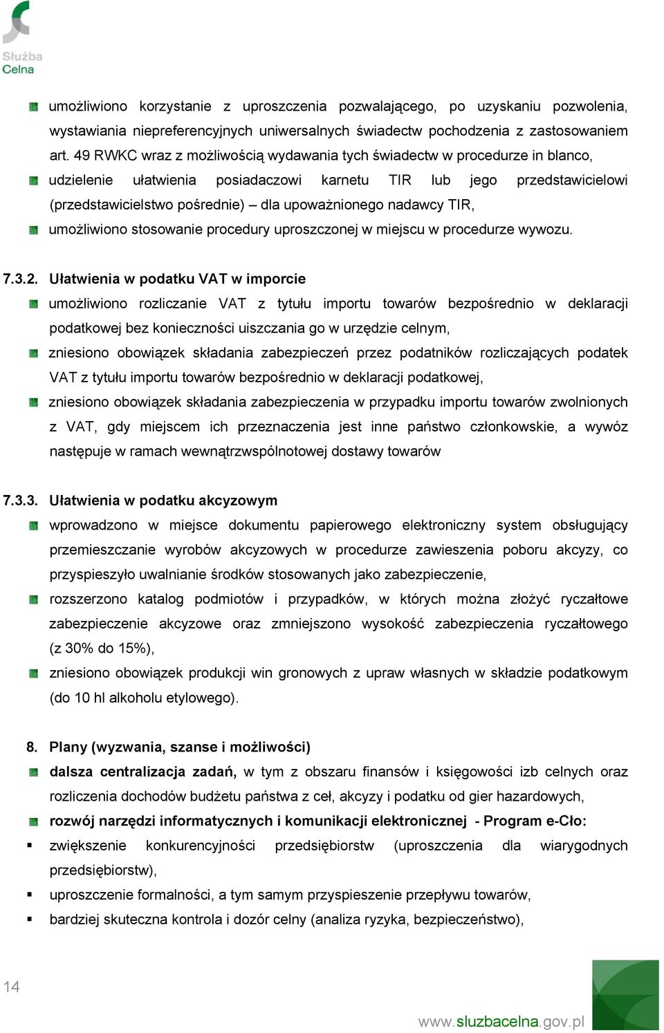 nadawcy TIR, umożliwiono stosowanie procedury uproszczonej w miejscu w procedurze wywozu. 7.3.2.