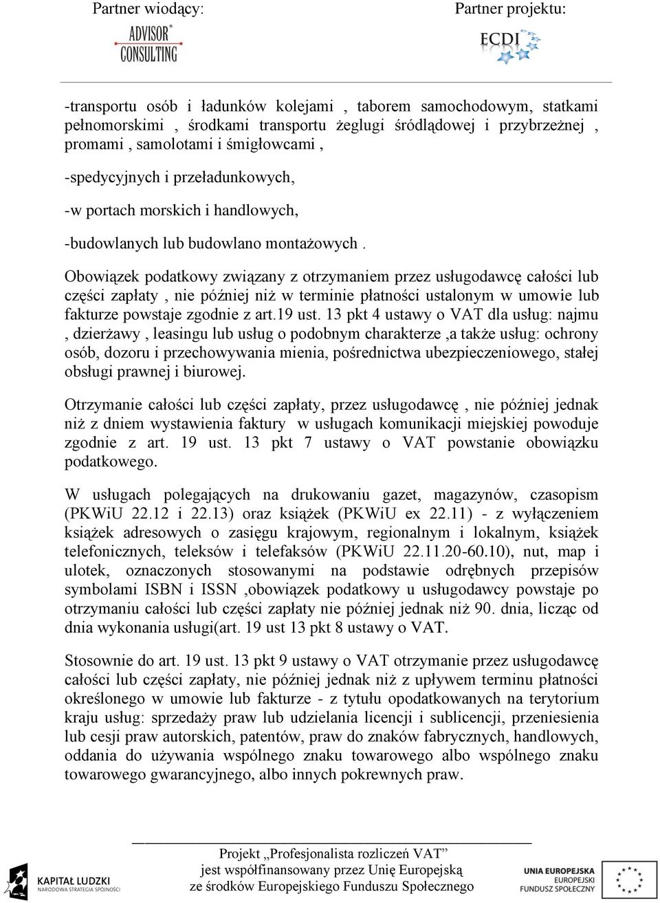 Obowiązek podatkowy związany z otrzymaniem przez usługodawcę całości lub części zapłaty, nie później niż w terminie płatności ustalonym w umowie lub fakturze powstaje zgodnie z art.19 ust.