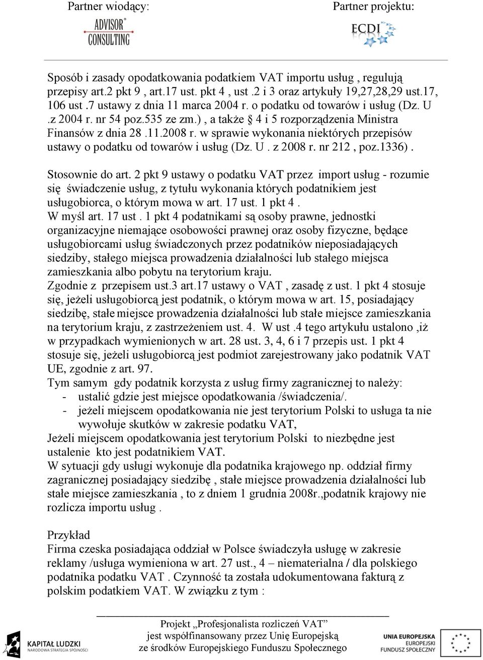 w sprawie wykonania niektórych przepisów ustawy o podatku od towarów i usług (Dz. U. z 2008 r. nr 212, poz.1336). Stosownie do art.