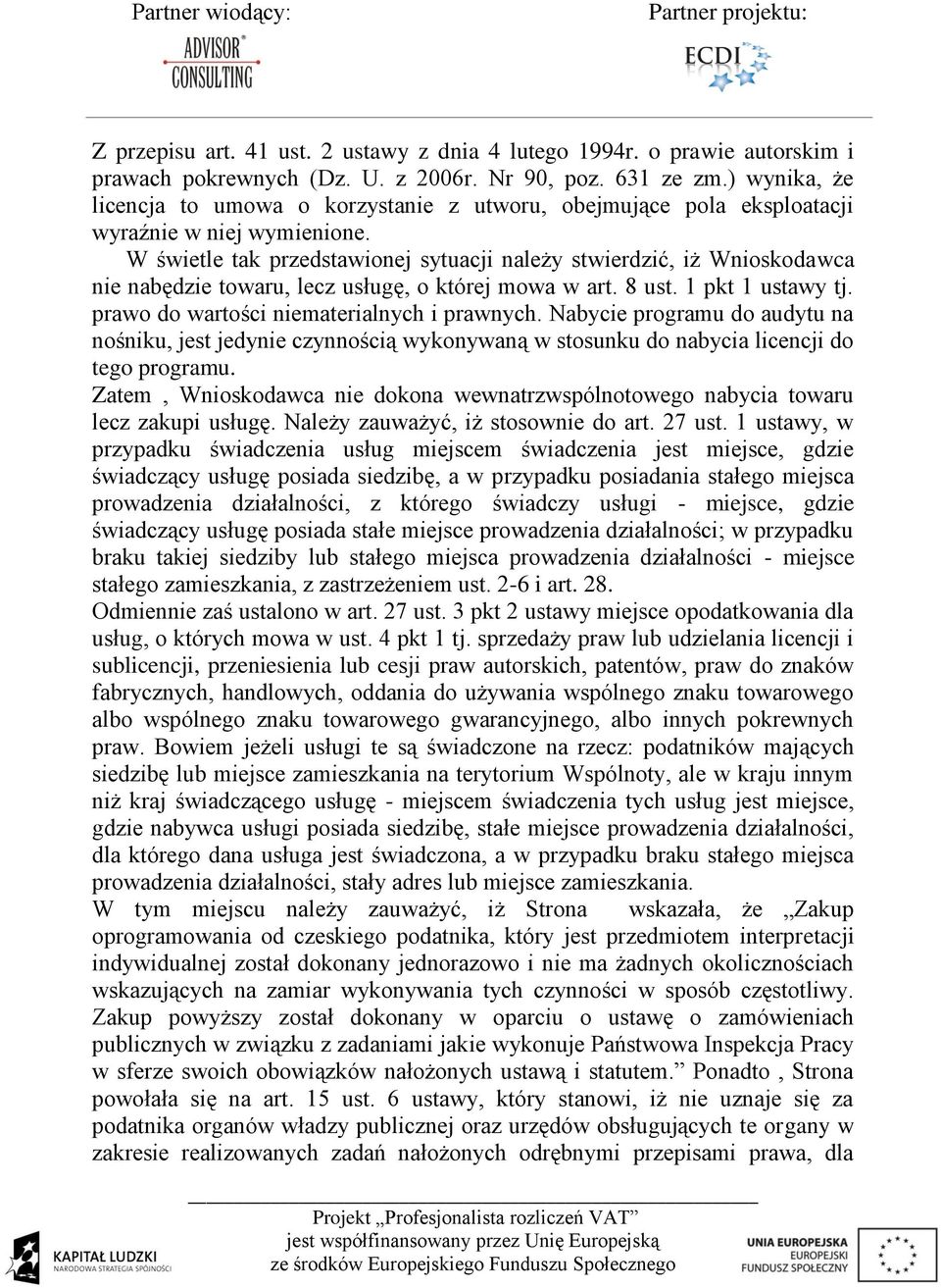 W świetle tak przedstawionej sytuacji należy stwierdzić, iż Wnioskodawca nie nabędzie towaru, lecz usługę, o której mowa w art. 8 ust. 1 pkt 1 ustawy tj. prawo do wartości niematerialnych i prawnych.