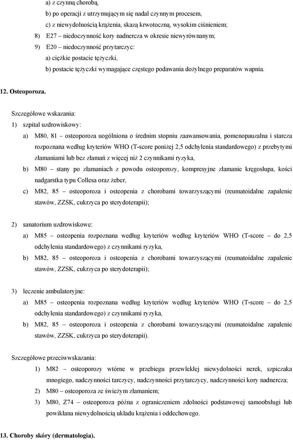 a) M80, 81 osteoporoza uogólniona o średnim stopniu zaawansowania, pomenopauzalna i starcza rozpoznana według kryteriów WHO (T-score poniżej 2,5 odchylenia standardowego) z przebytymi złamaniami lub