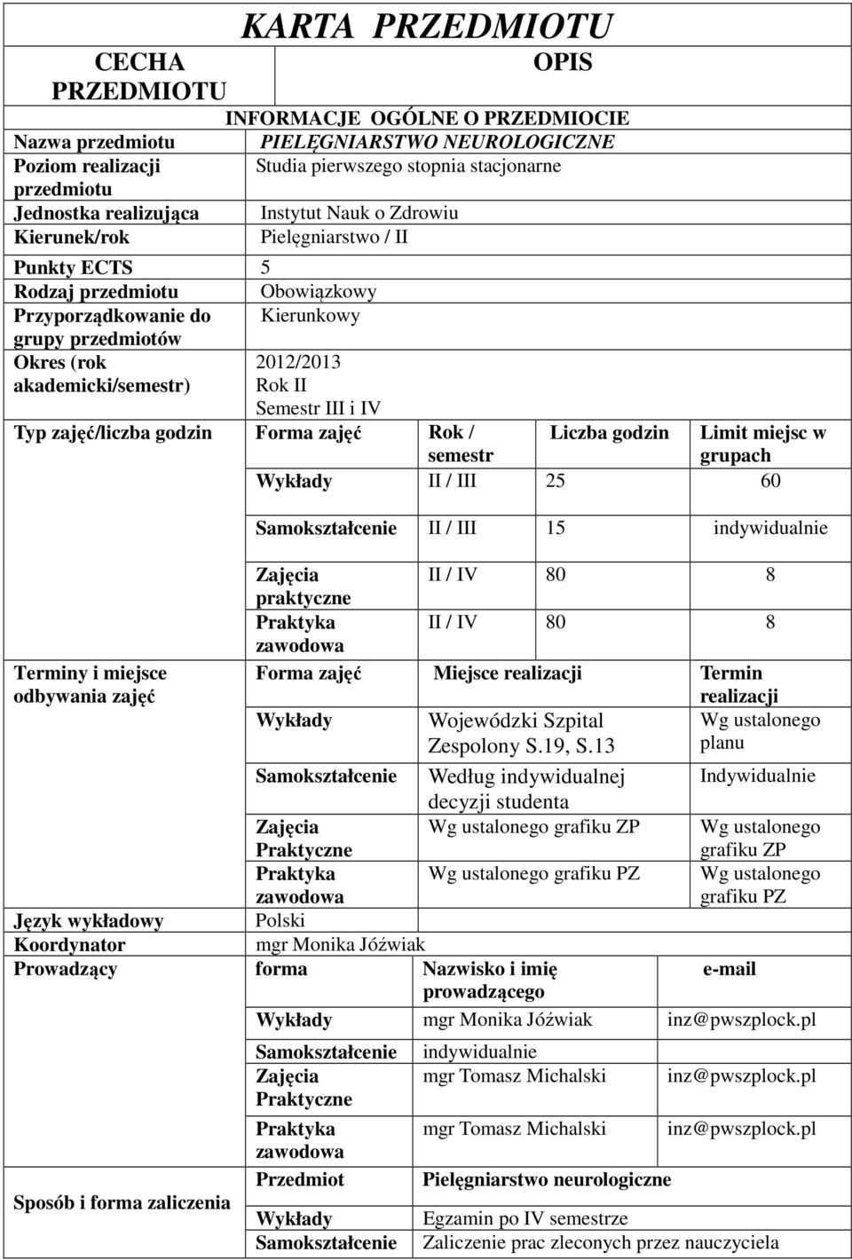 Semestr III i IV Typ zajęć/liczba godzin Forma zajęć Rok / semestr Terminy i miejsce odbywania zajęć Liczba godzin Limit miejsc w grupach Wykłady II / III 5 60 Samokształcenie II / III 5