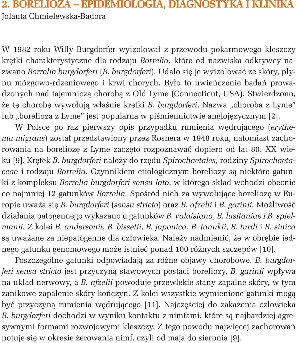 Było to uwieńczenie badań prowadzonych nad tajemniczą chorobą z Old Lyme (Connecticut, USA). Stwierdzono, że tę chorobę wywołują właśnie krętki B. burgdorferi.