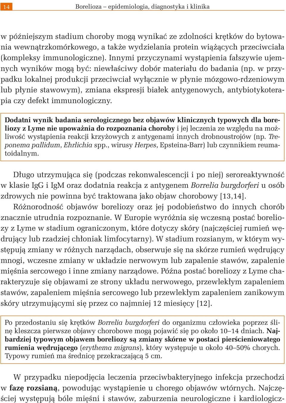 w przypadku lokalnej produkcji przeciwciał wyłącznie w płynie mózgowo-rdzeniowym lub płynie stawowym), zmiana ekspresji białek antygenowych, antybiotykoterapia czy defekt immunologiczny.