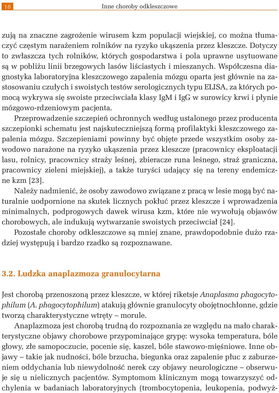 Współczesna diagnostyka laboratoryjna kleszczowego zapalenia mózgu oparta jest głównie na zastosowaniu czułych i swoistych testów serologicznych typu ELISA, za których pomocą wykrywa się swoiste