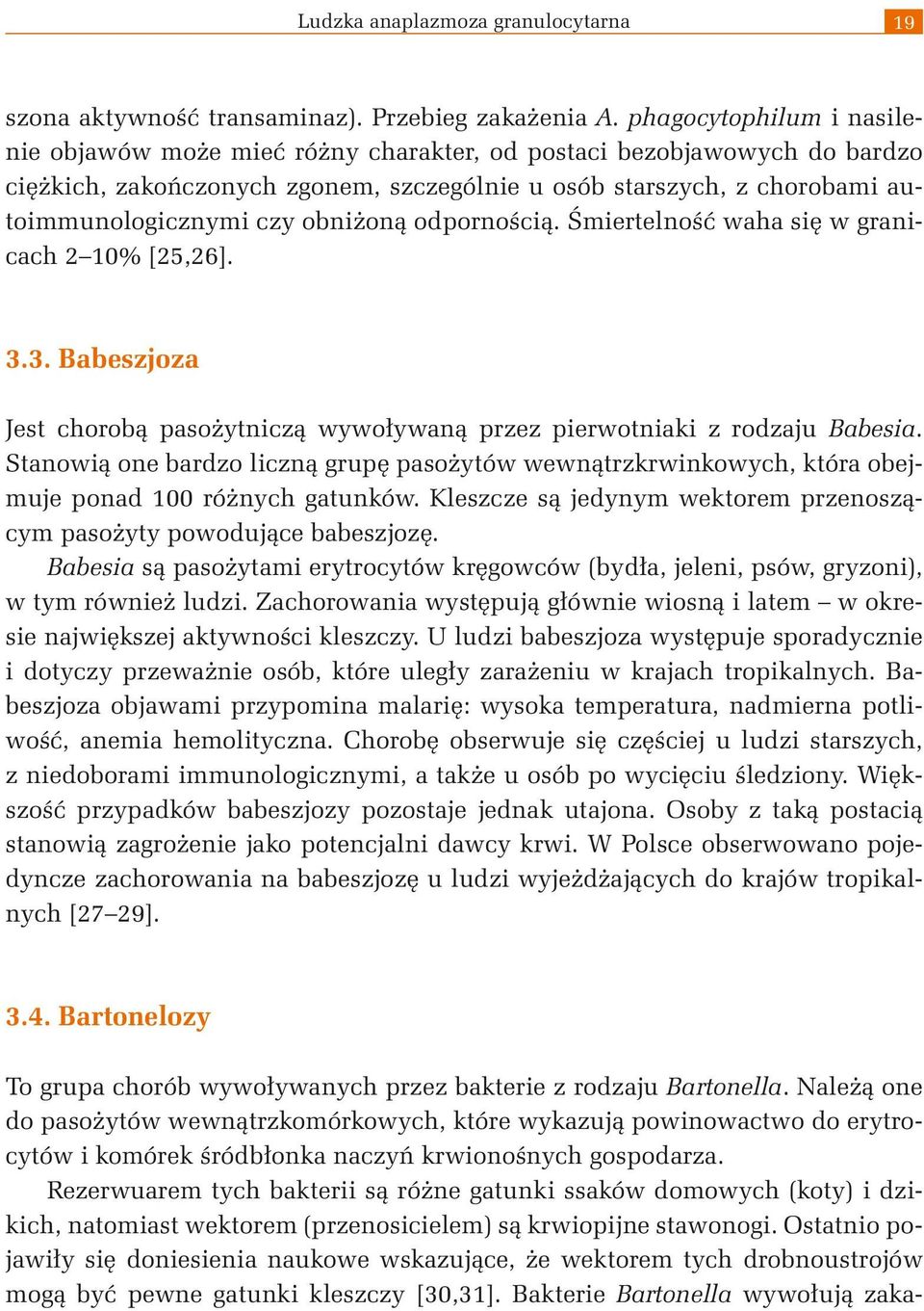 obniżoną odpornością. Śmiertelność waha się w granicach 2 10% [25,26]. 3.3. Babeszjoza Jest chorobą pasożytniczą wywoływaną przez pierwotniaki z rodzaju Babesia.
