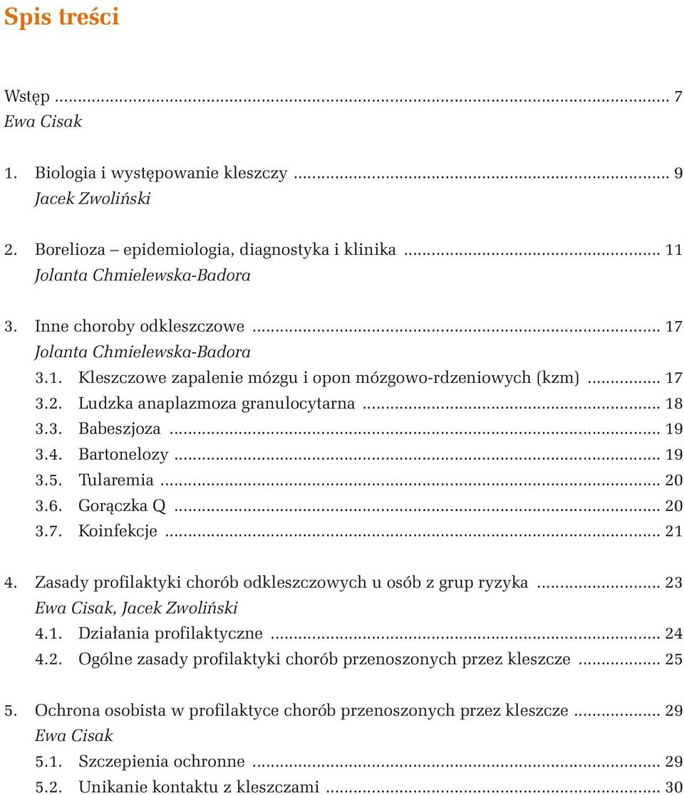 4. Bartonelozy... 19 3.5. Tularemia... 20 3.6. Gorączka Q... 20 3.7. Koinfekcje... 21 4. Zasady profilaktyki chorób odkleszczowych u osób z grup ryzyka... 23 Ewa Cisak, Jacek Zwoliński 4.1. Działania profilaktyczne.