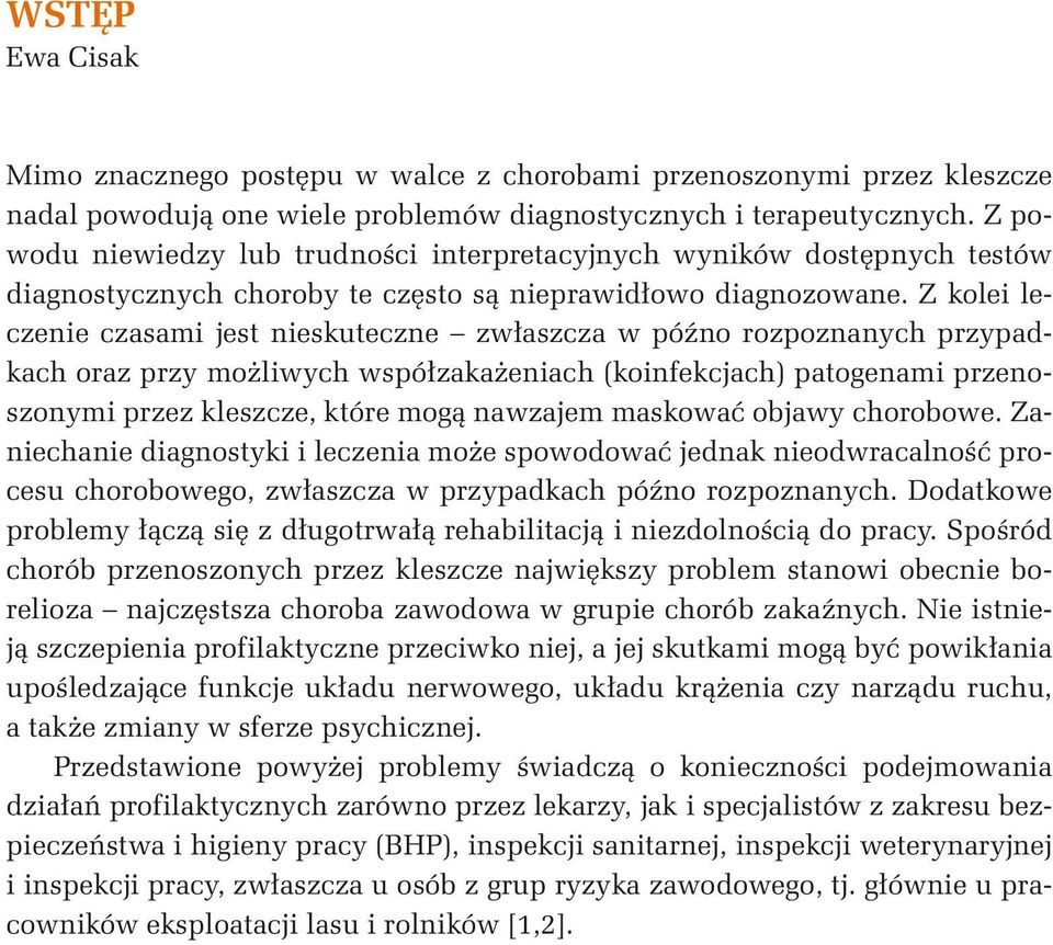 Z kolei leczenie czasami jest nieskuteczne zwłaszcza w późno rozpoznanych przypadkach oraz przy możliwych współzakażeniach (koinfekcjach) patogenami przenoszonymi przez kleszcze, które mogą nawzajem