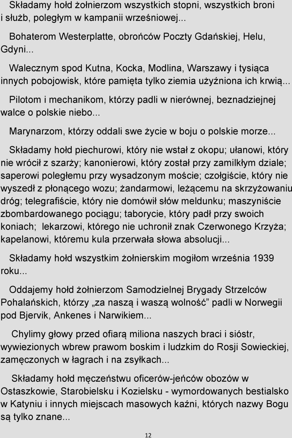 .. Pilotom i mechanikom, którzy padli w nierównej, beznadziejnej walce o polskie niebo... Marynarzom, którzy oddali swe życie w boju o polskie morze.