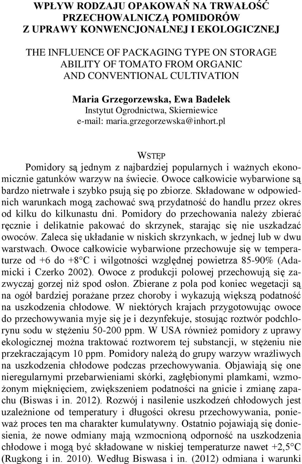 pl WSTĘP Pomidory są jednym z najbardziej popularnych i ważnych ekonomicznie gatunków warzyw na świecie. Owoce całkowicie wybarwione są bardzo nietrwałe i szybko psują się po zbiorze.