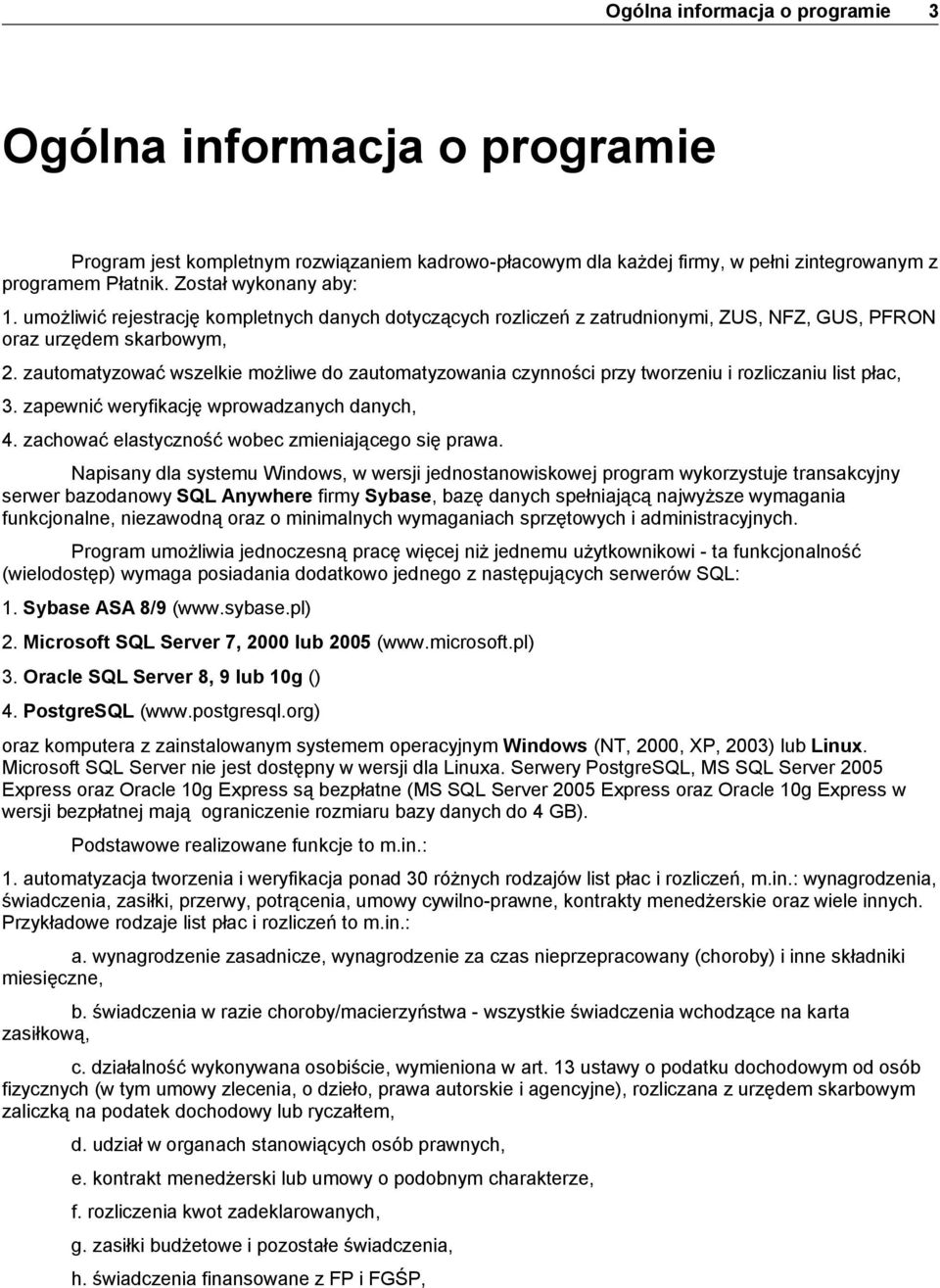 zautomatyzować wszelkie możliwe do zautomatyzowania czynności przy tworzeniu i rozliczaniu list płac, 3. zapewnić weryfikację wprowadzanych danych, 4.
