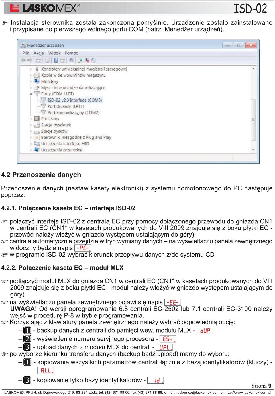 Po³¹czenie kaseta EC interfejs ISD-02 po³¹czyæ interfejs ISD-02 z central¹ EC przy pomocy do³¹czonego przewodu do gniazda CN1 w centrali EC (CN1* w kasetach produkowanych do VIII 2009 znajduje siê z