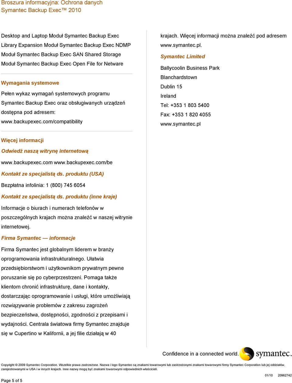 Więcej informacji można znaleźć pod adresem www.symantec.pl. Symantec Limited Ballycoolin Business Park Blanchardstown Dublin 15 Ireland Tel: +353 1 803 5400 Fax: +353 1 820 4055 www.symantec.pl Więcej informacji Odwiedź naszą witrynę internetową www.