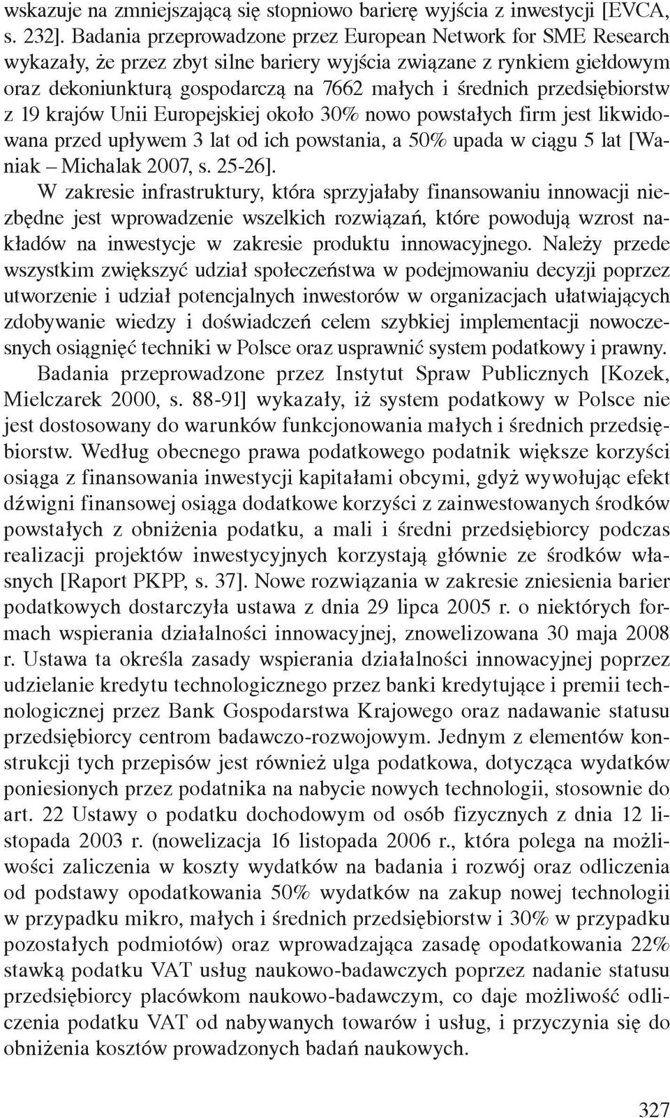 przedsiębiorstw z 19 krajów Unii Europejskiej około 30% nowo powstałych firm jest likwidowana przed upływem 3 lat od ich powstania, a 50% upada w ciągu 5 lat [Waniak Michalak 2007, s. 25-26].