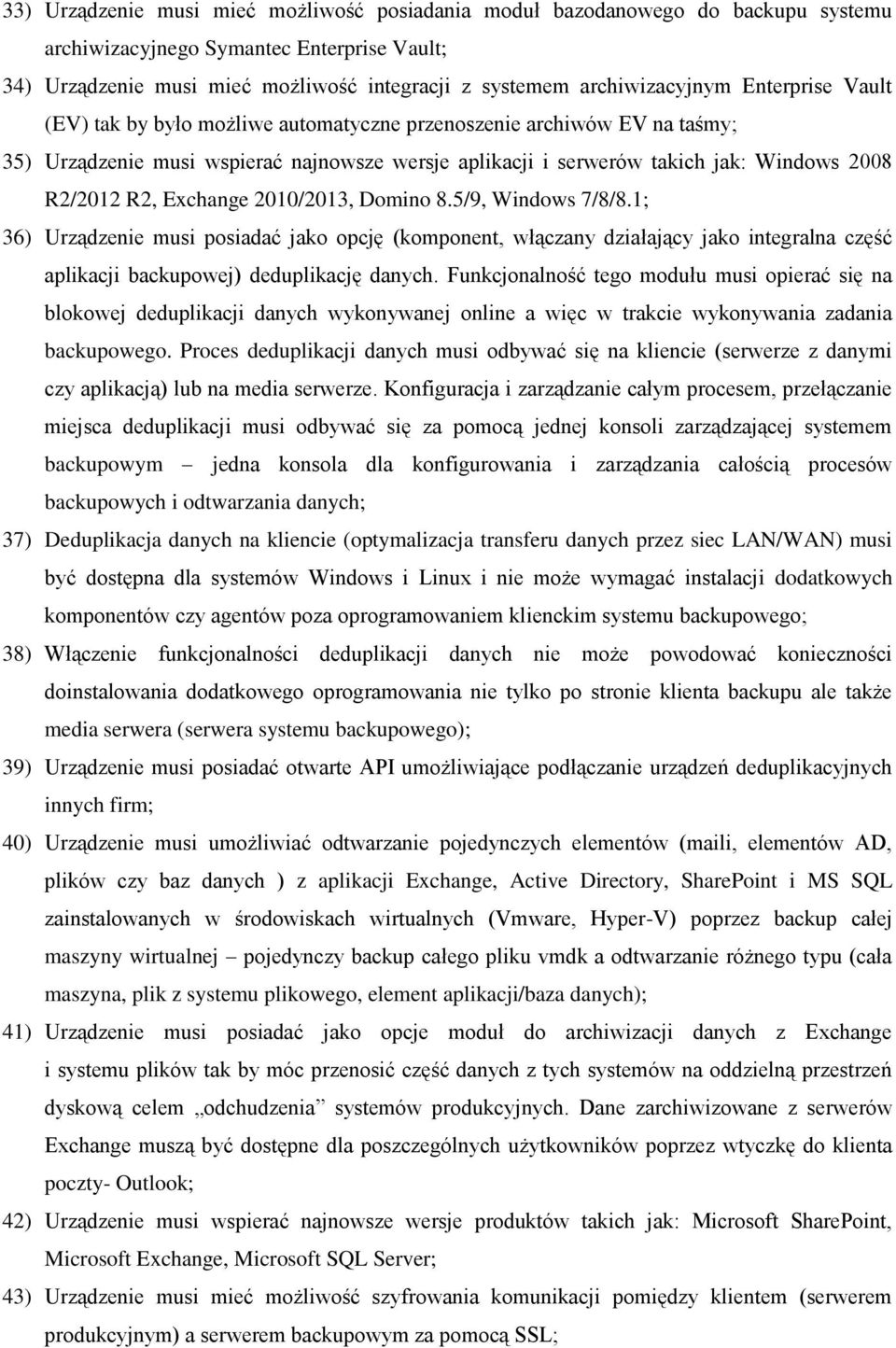 R2/2012 R2, Exchange 2010/2013, Domino 8.5/9, Windows 7/8/8.1; 36) Urządzenie musi posiadać jako opcję (komponent, włączany działający jako integralna część aplikacji backupowej) deduplikację danych.