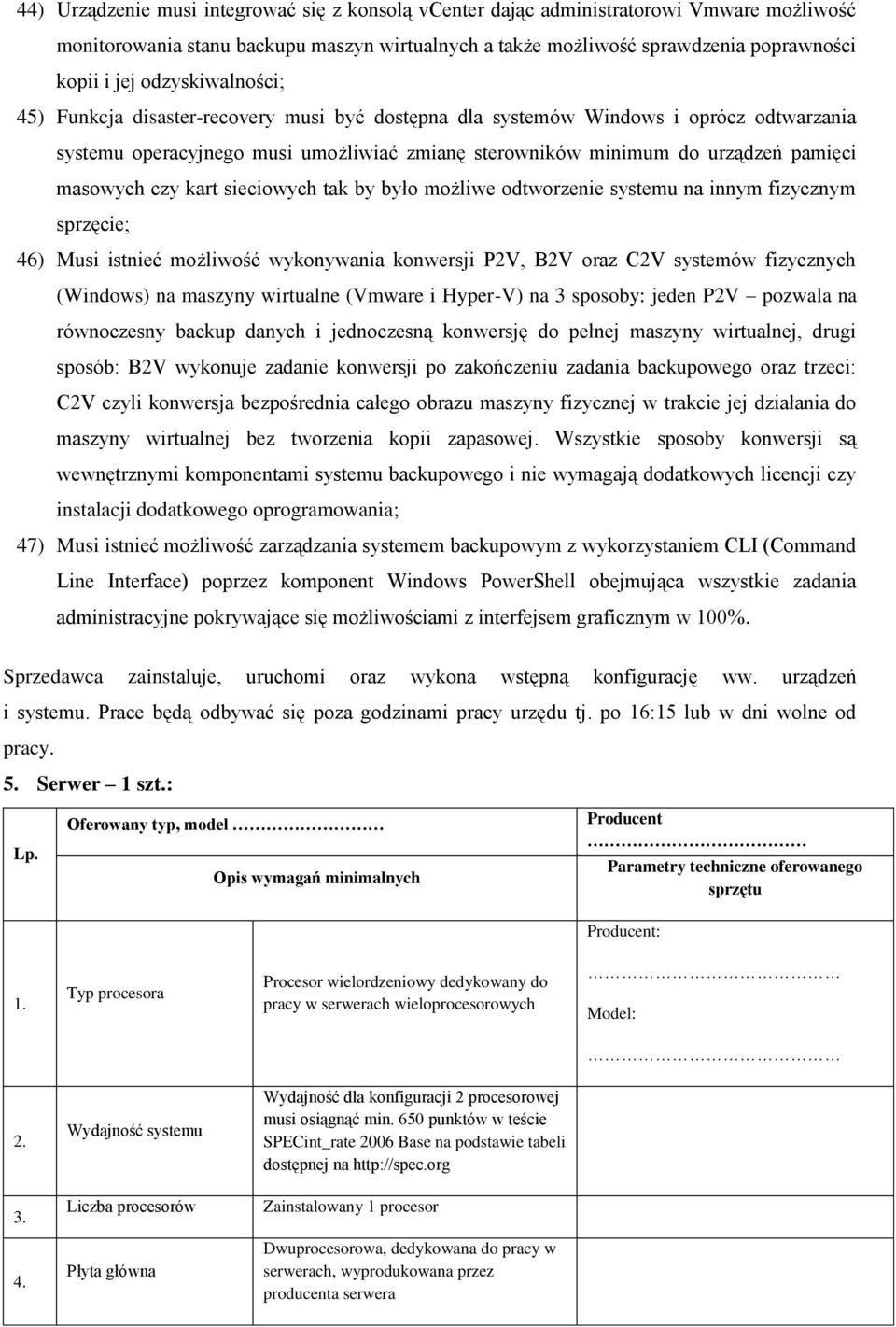 czy kart sieciowych tak by było możliwe odtworzenie systemu na innym fizycznym sprzęcie; 46) Musi istnieć możliwość wykonywania konwersji P2V, B2V oraz C2V systemów fizycznych (Windows) na maszyny