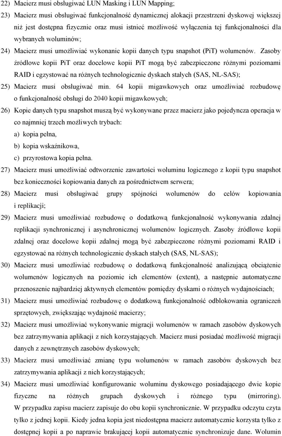 Zasoby źródłowe kopii PiT oraz docelowe kopii PiT mogą być zabezpieczone różnymi poziomami RAID i egzystować na różnych technologicznie dyskach stałych (SAS, NL-SAS); 25) Macierz musi obsługiwać min.