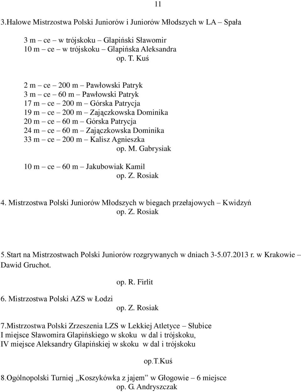 ce 200 m Kalisz Agnieszka op. M. Gabrysiak 10 m ce 60 m Jakubowiak Kamil 4. Mistrzostwa Polski Juniorów Młodszych w biegach przełajowych Kwidzyń 5.
