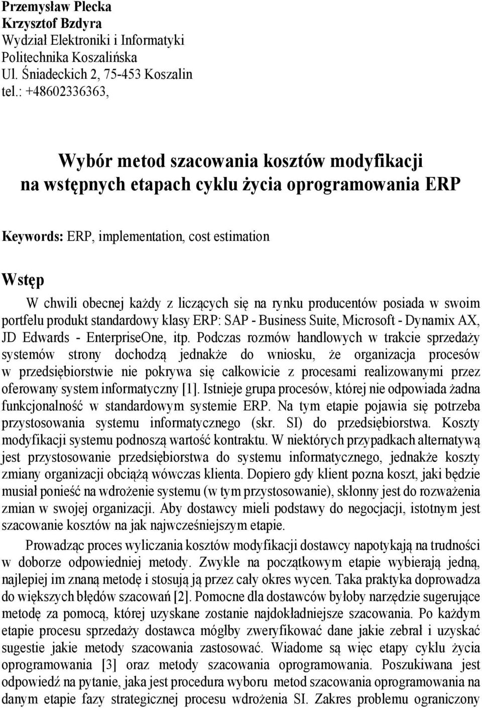 się na rynku producentów posiada w swoim portfelu produkt standardowy klasy ERP: SAP - Business Suite, Microsoft - Dynamix AX, JD Edwards - EnterpriseOne, itp.