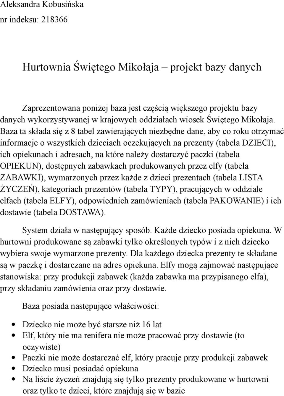 Baza ta składa się z 8 tabel zawierających niezbędne dane, aby co roku otrzymać informacje o wszystkich dzieciach oczekujących na prezenty (tabela DZIECI), ich opiekunach i adresach, na które należy