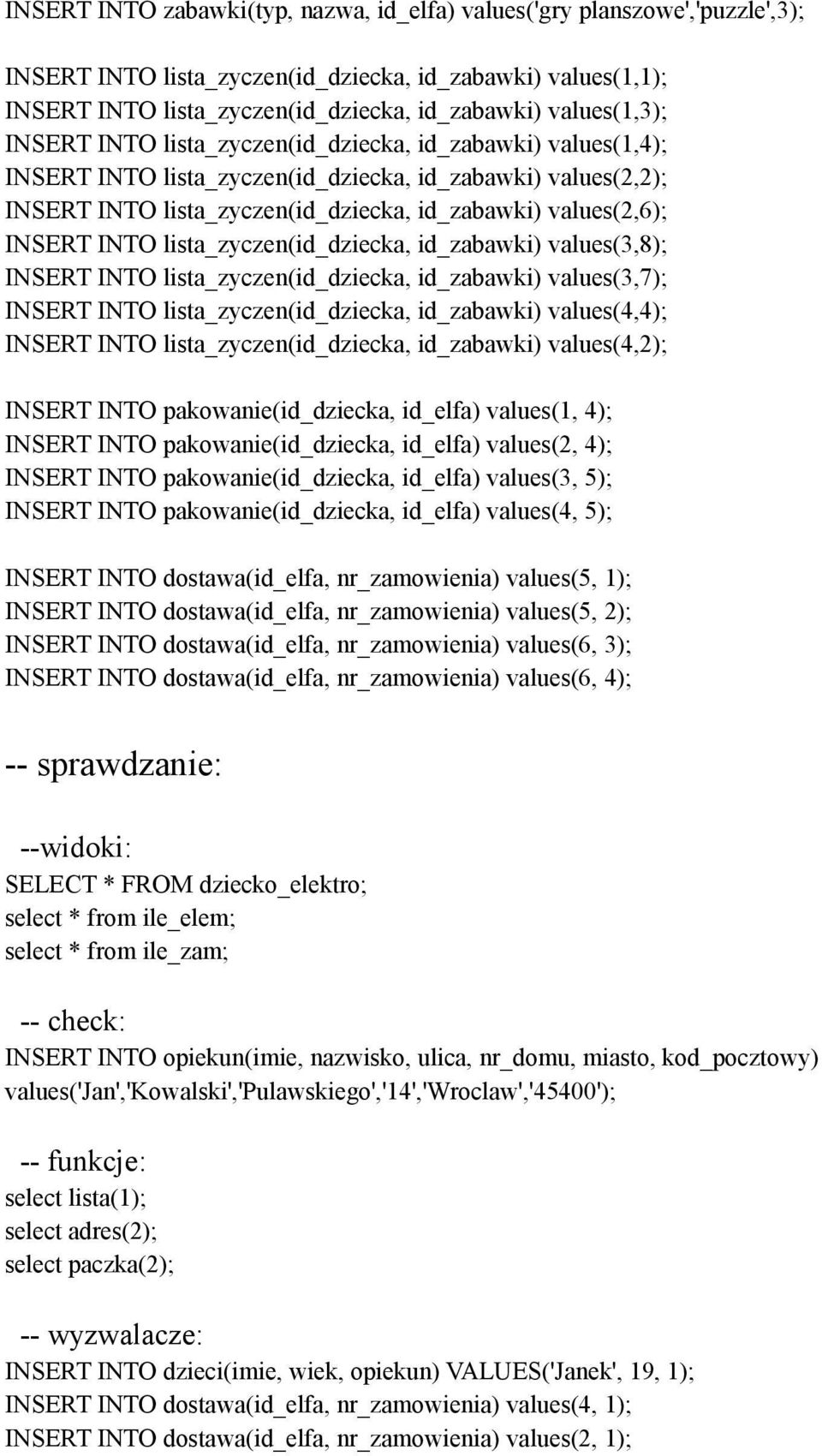 INSERT INTO lista_zyczen(id_dziecka, id_zabawki) values(3,8); INSERT INTO lista_zyczen(id_dziecka, id_zabawki) values(3,7); INSERT INTO lista_zyczen(id_dziecka, id_zabawki) values(4,4); INSERT INTO