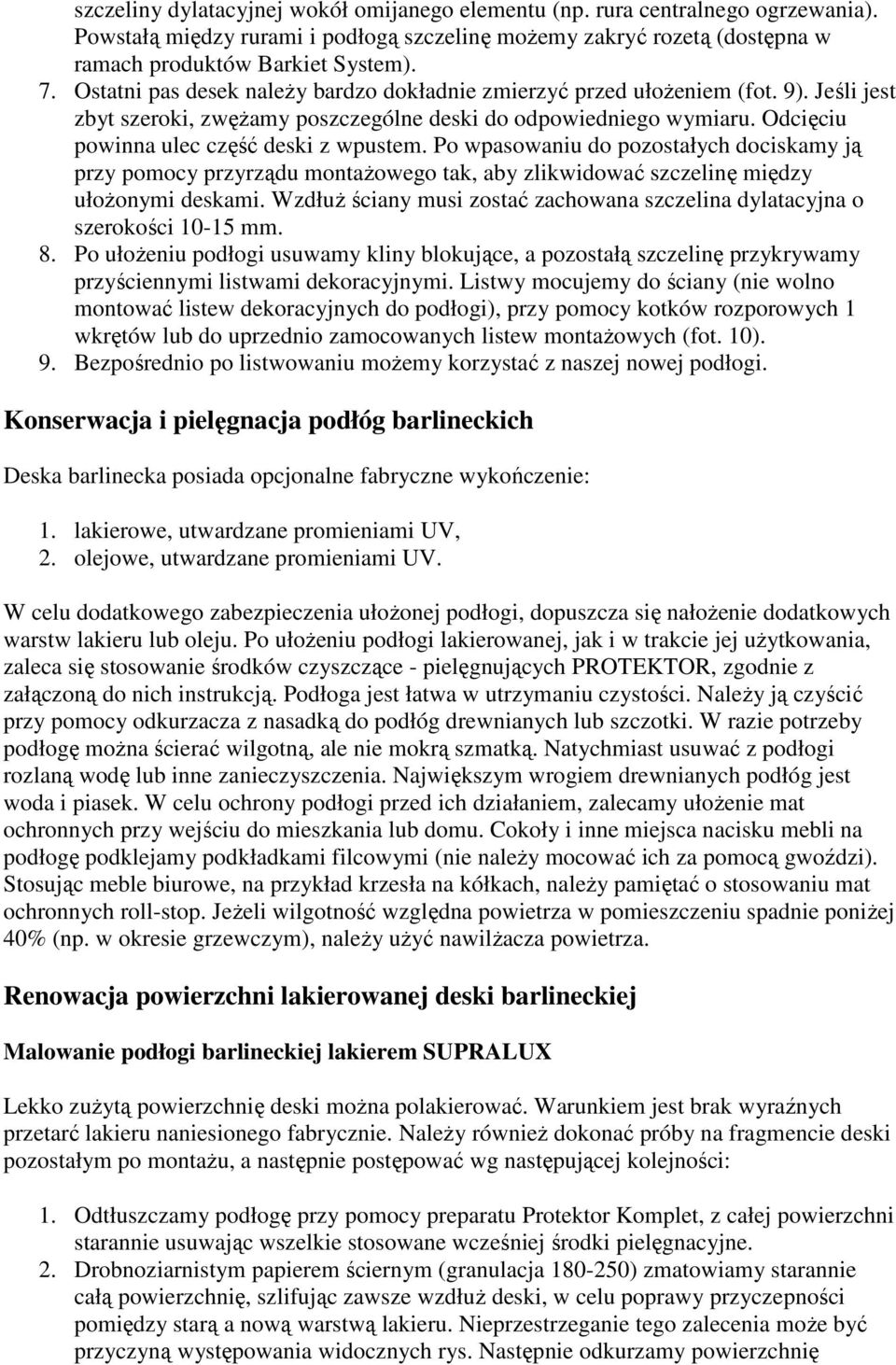 Po wpasowaniu do pozostałych dociskamy ją przy pomocy przyrządu montaŝowego tak, aby zlikwidować szczelinę między ułoŝonymi deskami.