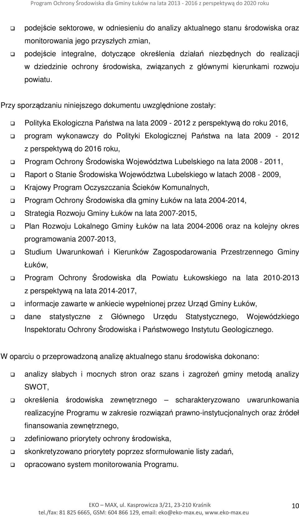 Przy sporządzaniu niniejszego dokumentu uwzględnione zostały: Polityka Ekologiczna Państwa na lata 2009-2012 z perspektywą do roku 2016, program wykonawczy do Polityki Ekologicznej Państwa na lata