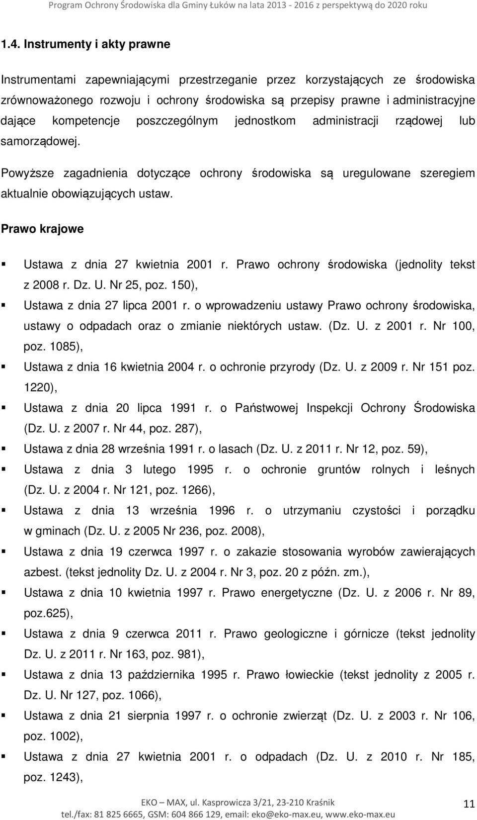 Prawo krajowe Ustawa z dnia 27 kwietnia 2001 r. Prawo ochrony środowiska (jednolity tekst z 2008 r. Dz. U. Nr 25, poz. 150), Ustawa z dnia 27 lipca 2001 r.