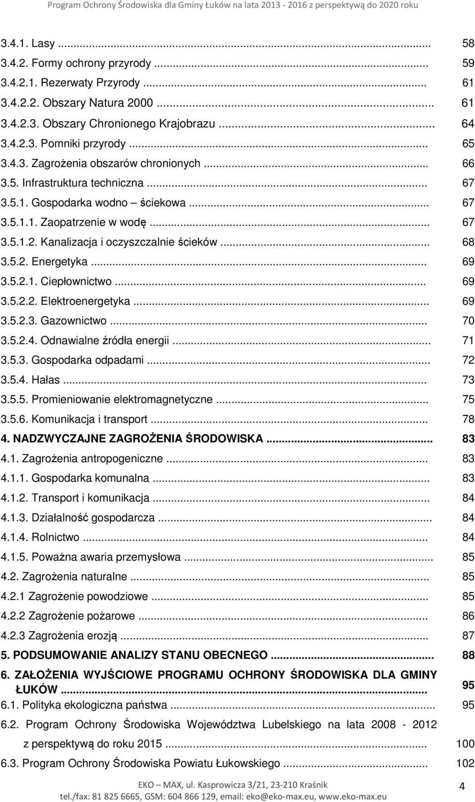Kanalizacja i oczyszczalnie ścieków... 68 3.5.2. Energetyka... 69 3.5.2.1. Ciepłownictwo... 69 3.5.2.2. Elektroenergetyka... 69 3.5.2.3. Gazownictwo... 70 3.5.2.4. Odnawialne źródła energii... 71 3.5.3. Gospodarka odpadami.