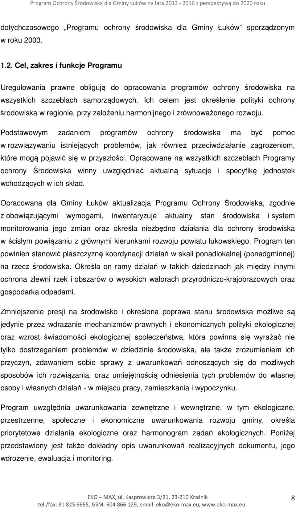 Ich celem jest określenie polityki ochrony środowiska w regionie, przy założeniu harmonijnego i zrównoważonego rozwoju.