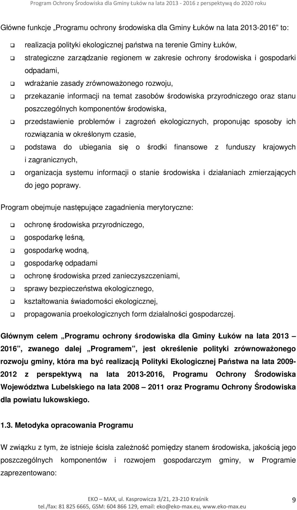 przedstawienie problemów i zagrożeń ekologicznych, proponując sposoby ich rozwiązania w określonym czasie, podstawa do ubiegania się o środki finansowe z funduszy krajowych i zagranicznych,