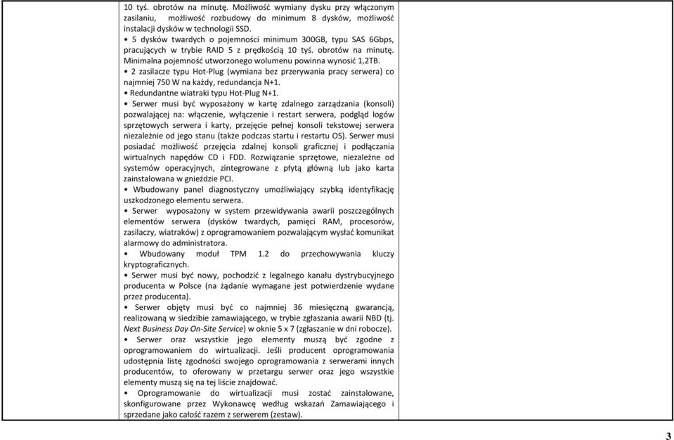 2 zasilacze typu Hot-Plug (wymiana bez przerywania pracy serwera) co najmniej 750 W na każdy, redundancja N+1. Redundantne wiatraki typu Hot-Plug N+1.