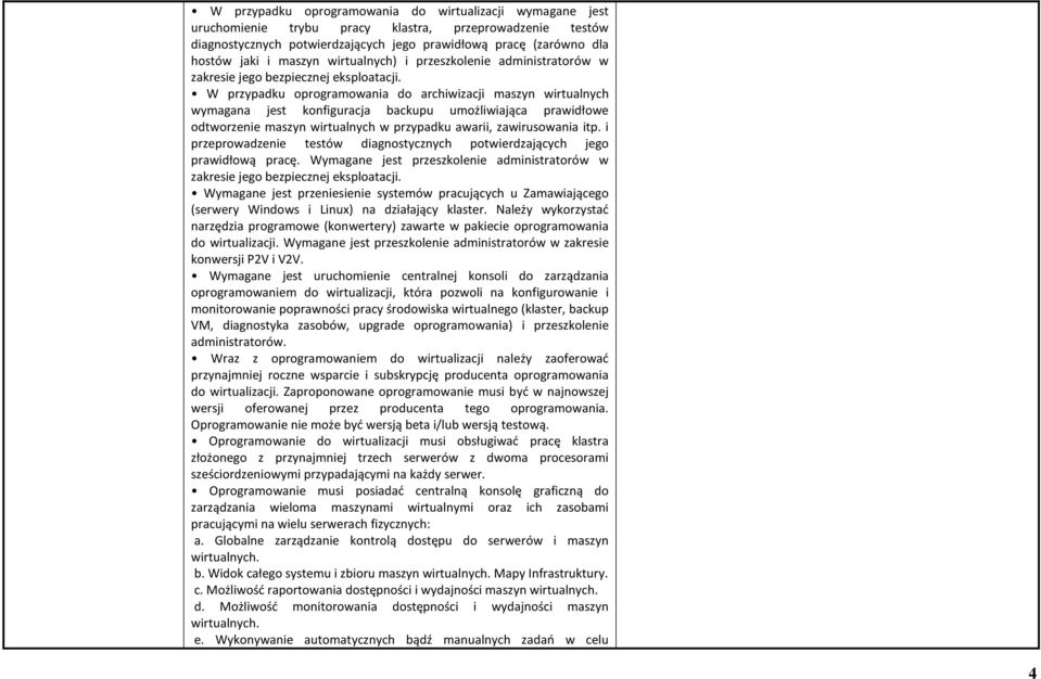 W przypadku oprogramowania do archiwizacji maszyn wirtualnych wymagana jest konfiguracja backupu umożliwiająca prawidłowe odtworzenie maszyn wirtualnych w przypadku awarii, zawirusowania itp.