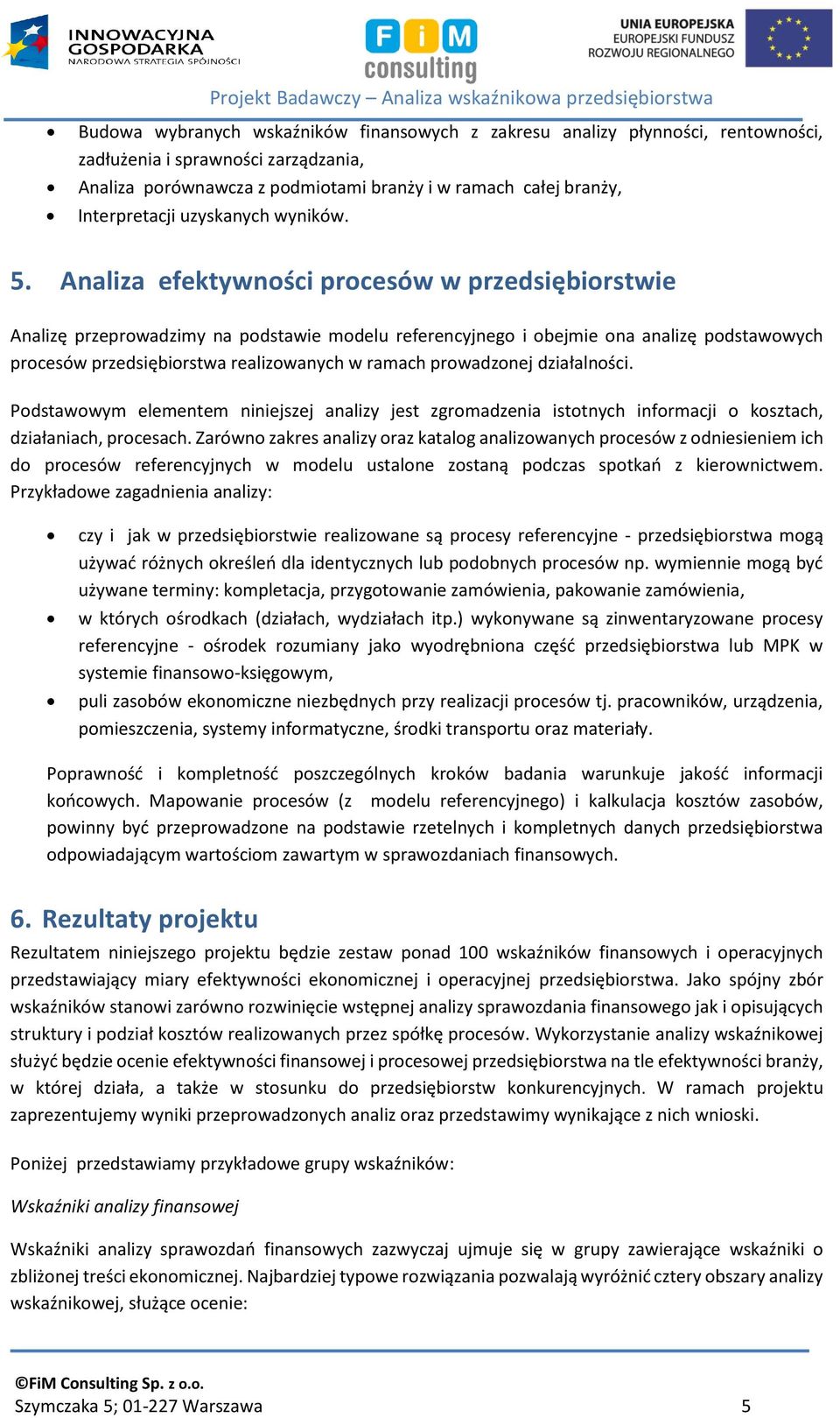 Analiza efektywności procesów w przedsiębiorstwie Analizę przeprowadzimy na podstawie modelu referencyjnego i obejmie ona analizę podstawowych procesów przedsiębiorstwa realizowanych w ramach