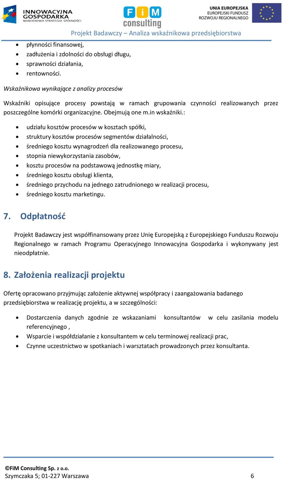 : udziału kosztów procesów w kosztach spółki, struktury kosztów procesów segmentów działalności, średniego kosztu wynagrodzeń dla realizowanego procesu, stopnia niewykorzystania zasobów, kosztu