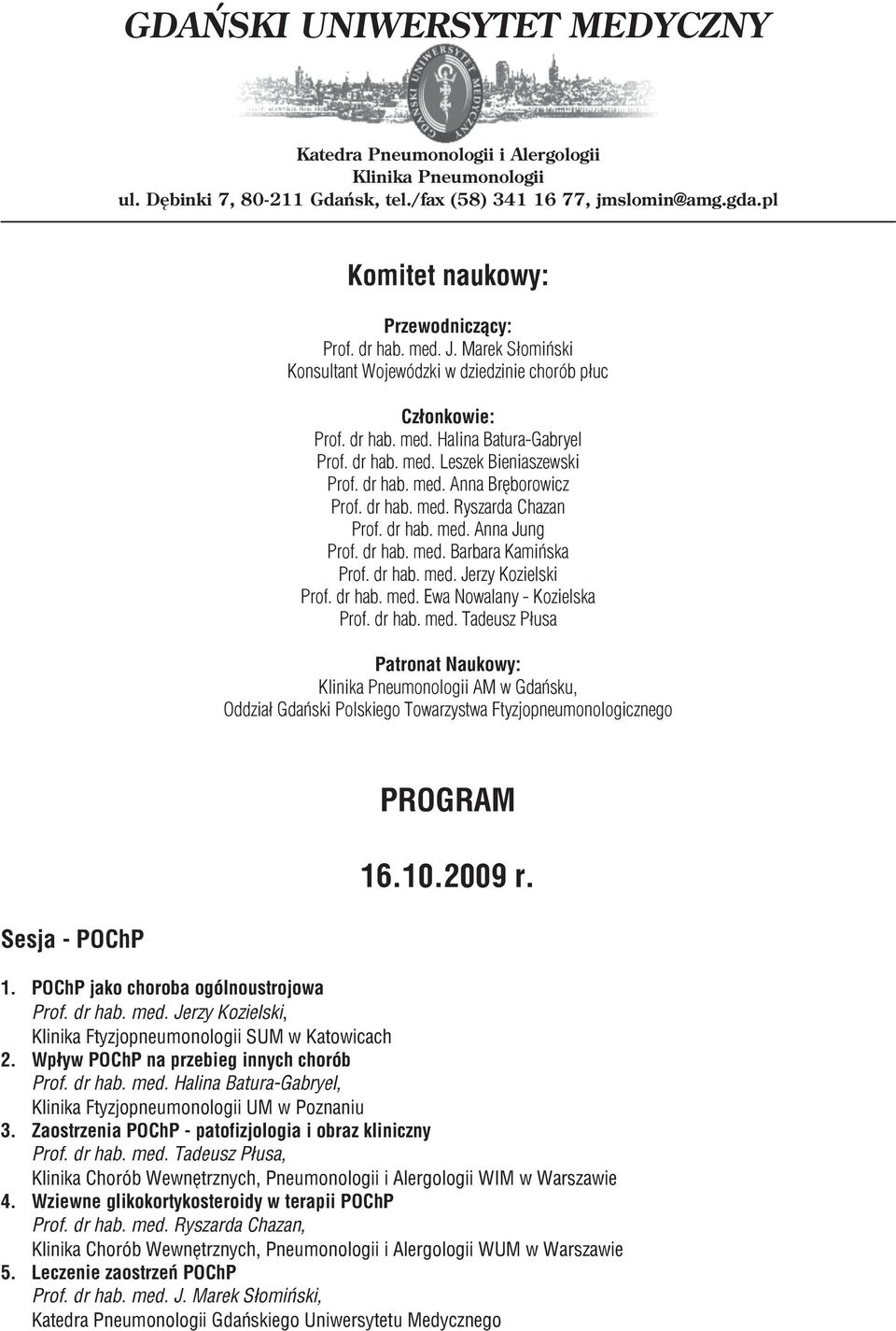 dr hab. med. Ryszarda Chazan Prof. dr hab. med. Anna Jung Prof. dr hab. med. Barbara Kamińska Prof. dr hab. med. Jerzy Kozielski Prof. dr hab. med. Ewa Nowalany - Kozielska Prof. dr hab. med. Tadeusz Płusa Patronat Naukowy: AM w Gdańsku, Oddział Gdański Polskiego Towarzystwa Ftyzjopneumonologicznego Sesja - POChP PROGRAM 16.