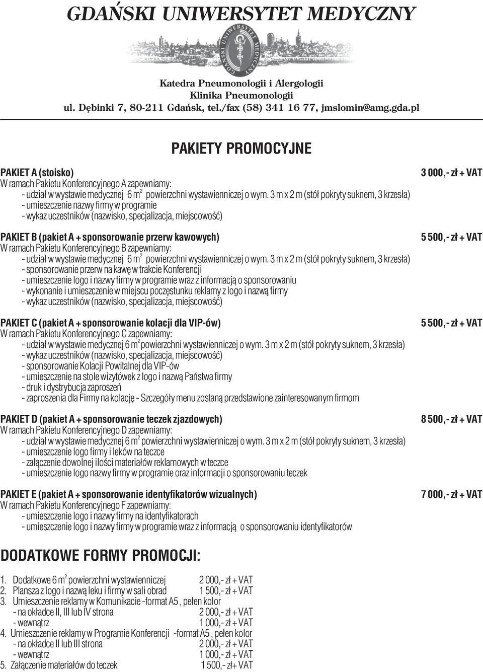 3mxm(stół pokryty suknem, 3 krzesła) - umieszczenie nazwy firmy w programie PAKIET B (pakiet A + sponsorowanie przerw kawowych) W ramach Pakietu Konferencyjnego B zapewniamy: - udział w wystawie