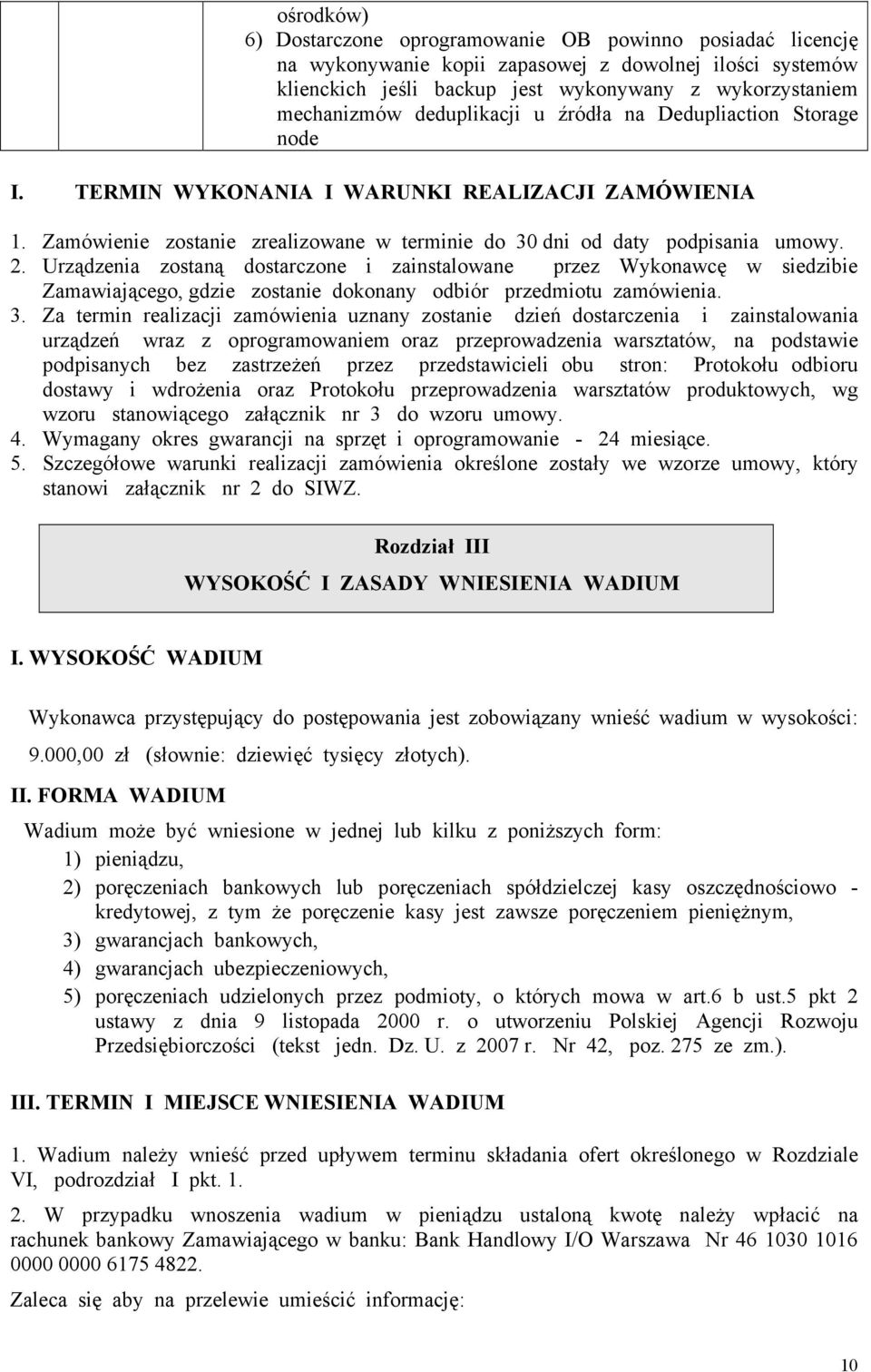 Urządzenia zostaną dostarczone i zainstalowane przez Wykonawcę w siedzibie Zamawiającego, gdzie zostanie dokonany odbiór przedmiotu zamówienia. 3.