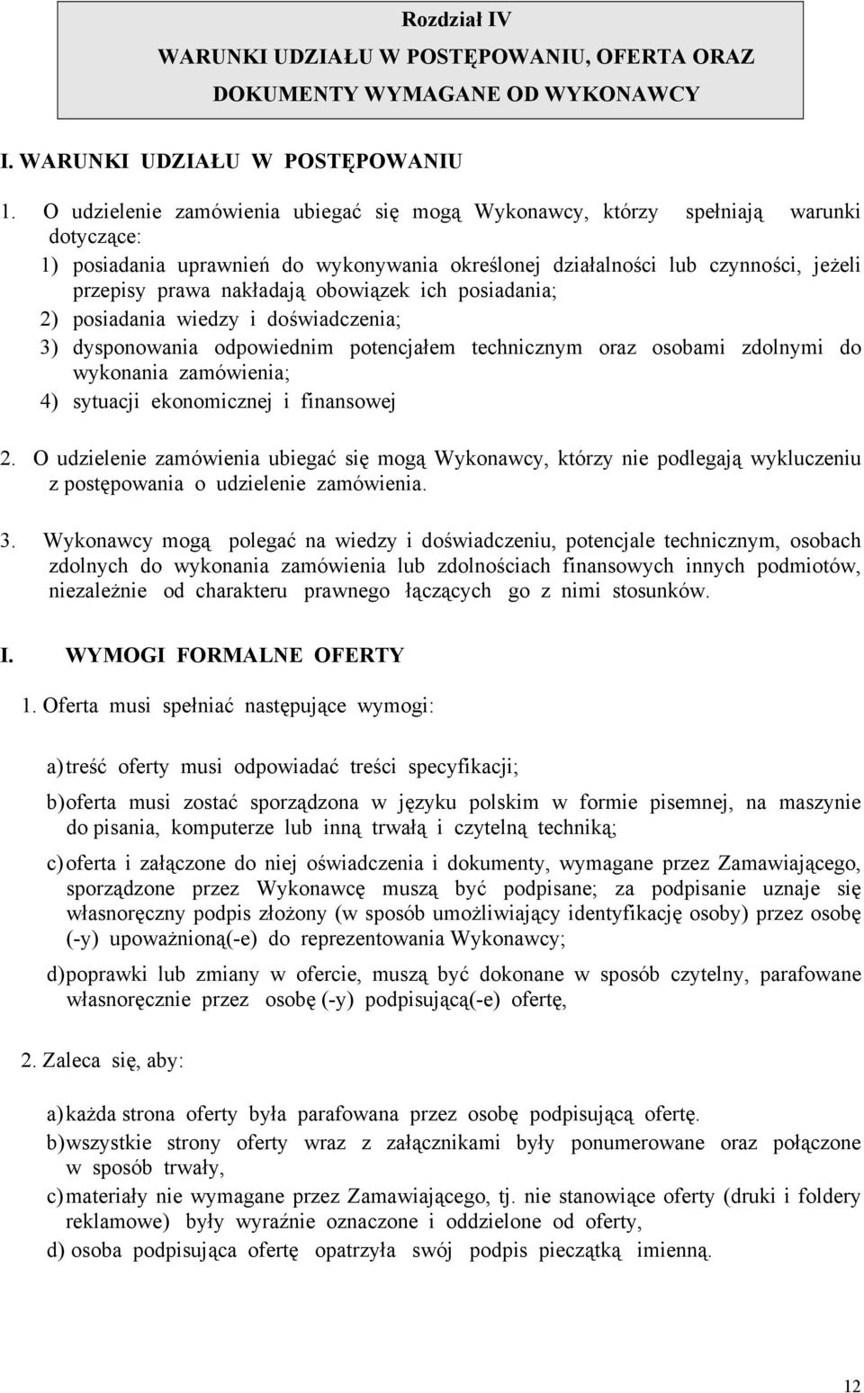 obowiązek ich posiadania; 2) posiadania wiedzy i doświadczenia; 3) dysponowania odpowiednim potencjałem technicznym oraz osobami zdolnymi do wykonania zamówienia; 4) sytuacji ekonomicznej i