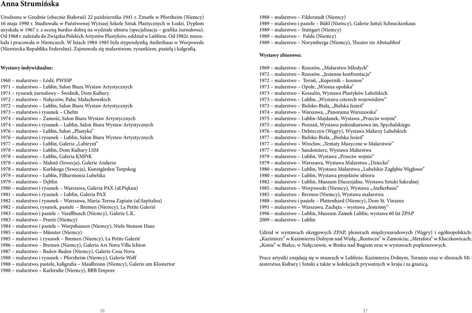 mieszkała i pracowała w Niemczech. W latach 1984-1985 była stypendystką Atelierhaus w Worpswede (Niemiecka Republika Federalna). Zajmowała się malarstwem, rysunkiem, pastelą i kalgrafią.