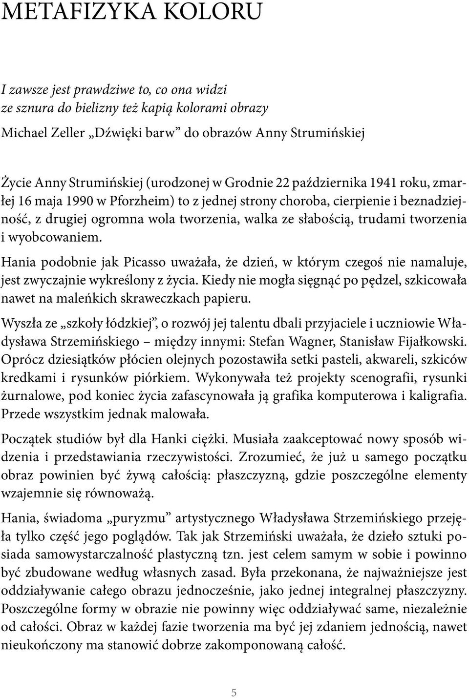 i wyobcowaniem. Hania podobnie jak Picasso uważała, że dzień, w którym czegoś nie namaluje, jest zwyczajnie wykreślony z życia.