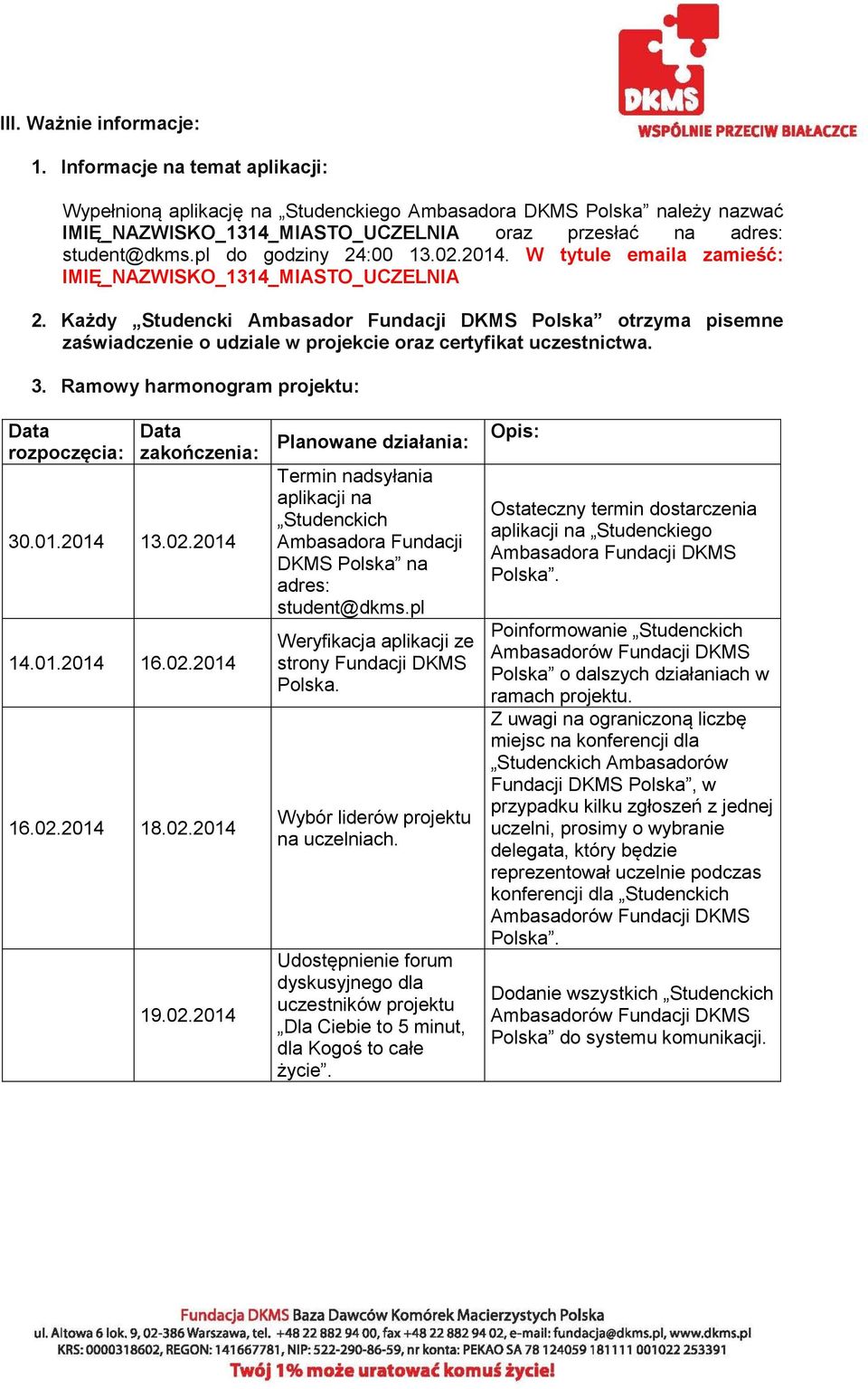 02.2014. W tytule emaila zamieść: IMIĘ_NAZWISKO_1314_MIASTO_UCZELNIA 2. Każdy Studencki Ambasador Fundacji DKMS Polska otrzyma pisemne zaświadczenie o udziale w projekcie oraz certyfikat uczestnictwa.