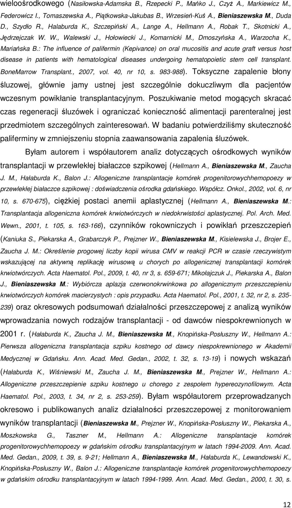: The influence of palifermin (Kepivance) on oral mucositis and acute graft versus host disease in patients with hematological diseases undergoing hematopoietic stem cell transplant.