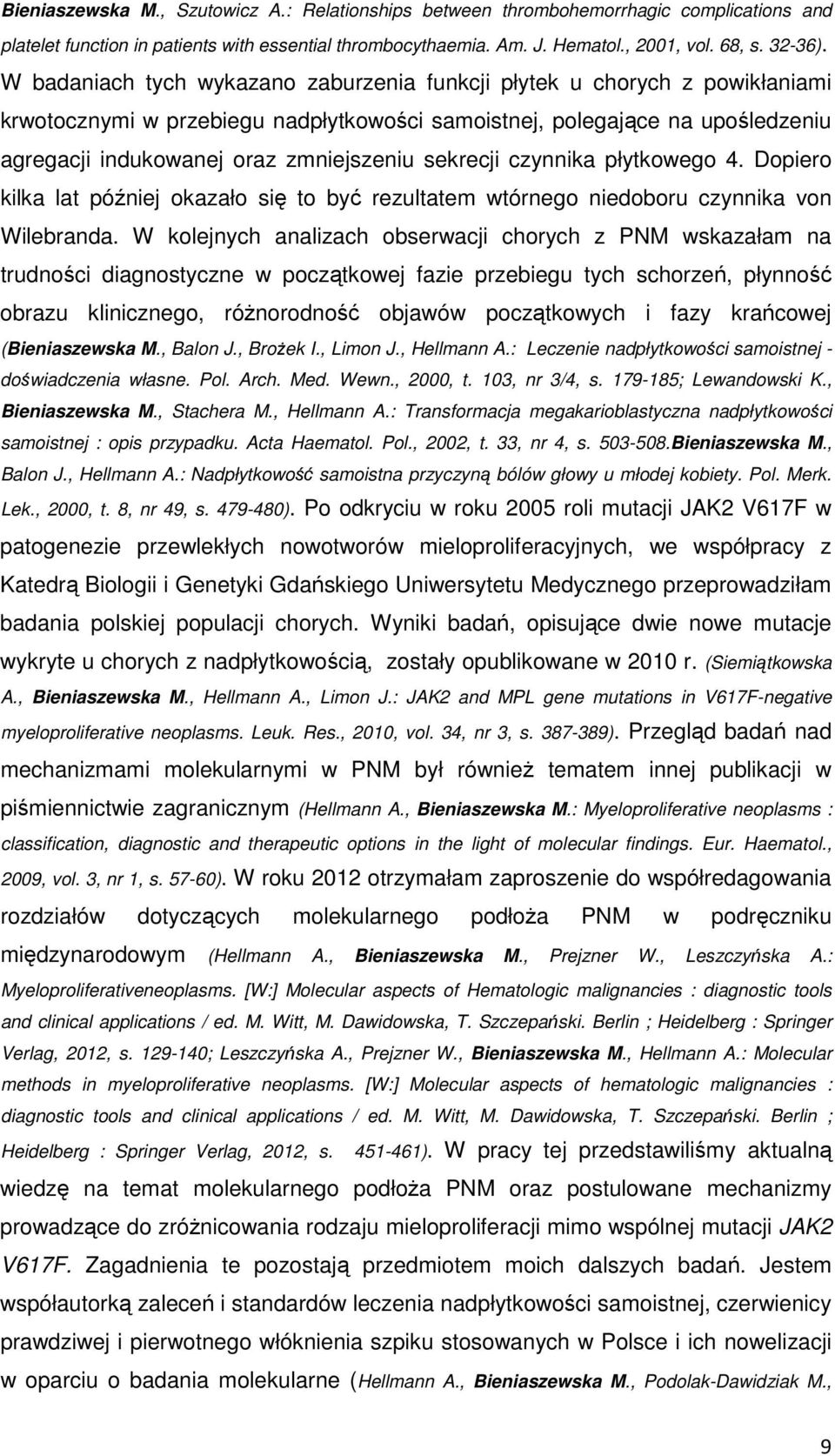 sekrecji czynnika płytkowego 4. Dopiero kilka lat później okazało się to być rezultatem wtórnego niedoboru czynnika von Wilebranda.