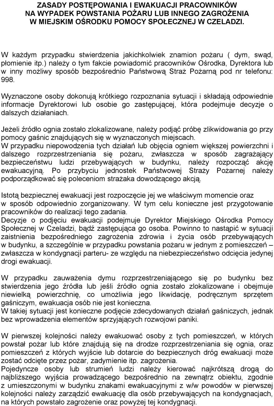) należy o tym fakcie powiadomić pracowników Ośrodka, Dyrektora lub w inny możliwy sposób bezpośrednio Państwową Straż Pożarną pod nr telefonu: 998.