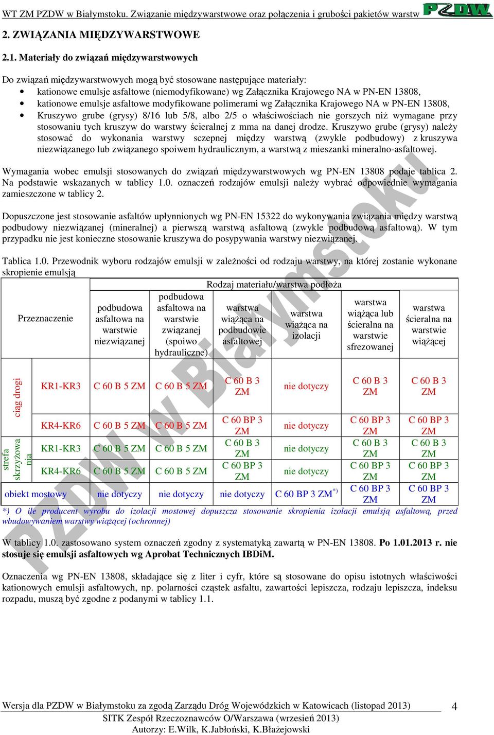 kationowe emulsje asfaltowe modyfikowane polimerami wg Załącznika Krajowego NA w PN-EN 13808, Kruszywo grube (grysy) 8/16 lub 5/8, albo 2/5 o właściwościach nie gorszych niż wymagane przy stosowaniu
