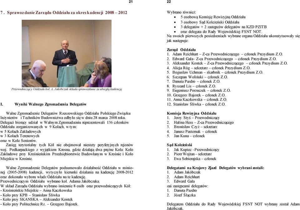 Delegaci biorący udział w Walnym Zgromadzeniu reprezentowali 136 członków Oddziału zorganizowanych w 9 Kołach, w tym: w 5 Kołach Zakładowych w 3 Kołach Terenowych oraz w Kole Seniorów.