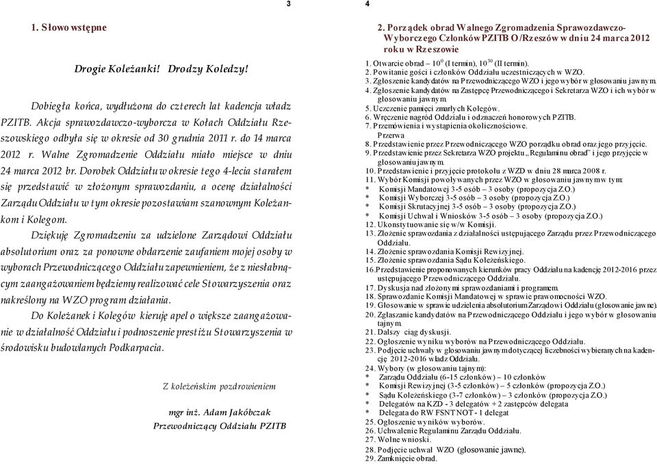 Dorobek Oddziału w okresie tego 4-lecia starałem się przedstawić w złożonym sprawozdaniu, a ocenę działalności Zarządu Oddziału w tym okresie pozostawiam szanownym Koleżankom i Kolegom.
